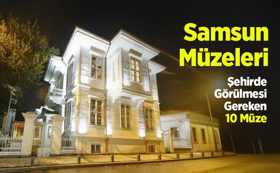 Samsun Müzeleri: Görülmesi Gereken 10 Müze