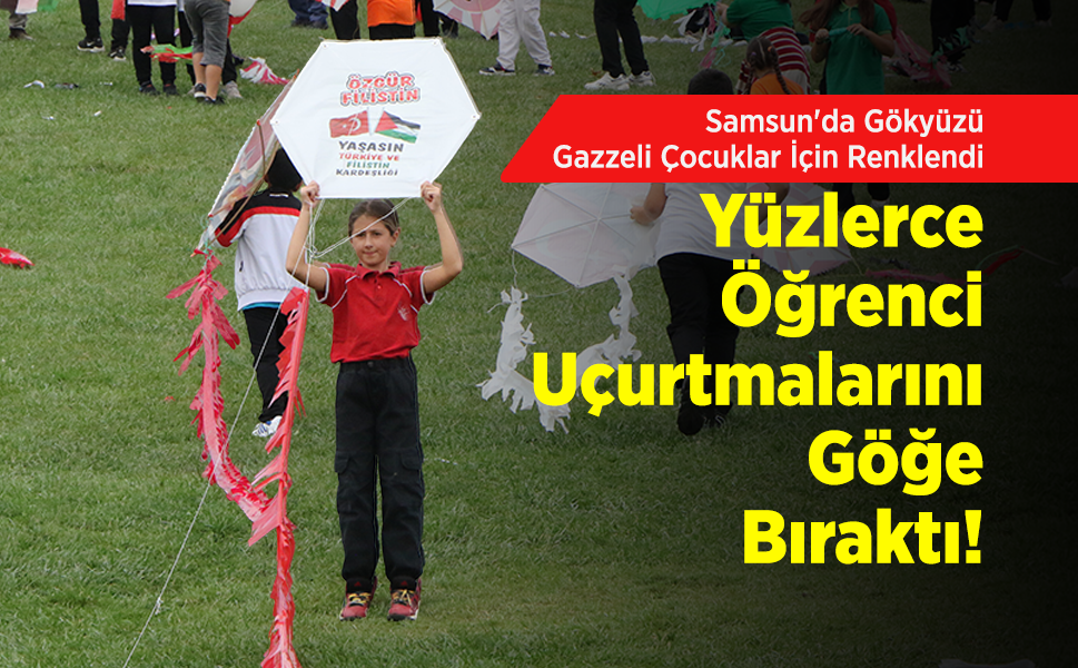 Samsun'da Gökyüzü Gazzeli Çocuklar İçin Renklendi: Yüzlerce Öğrenci Uçurtmalarını Göğe Bıraktı!
