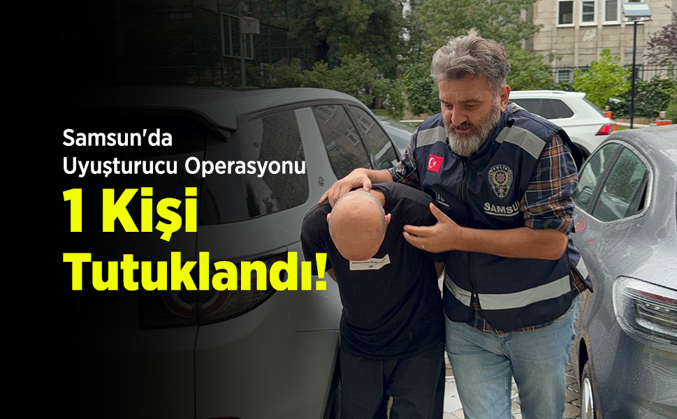 Samsun'da Uyuşturucu Operasyonu: 1 Kişi Tutuklandı!