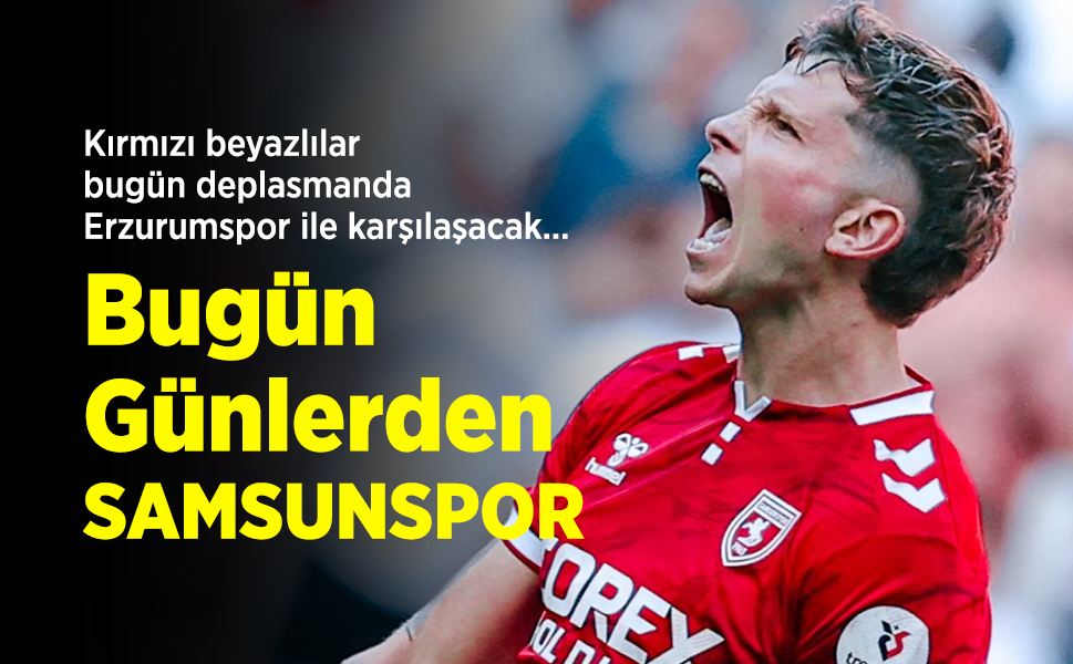 Kırmızı beyazlılar, bugün deplasmanda Erzurumspor ile karşılaşacak ... Bugün Günlerden SAMSUNSPOR