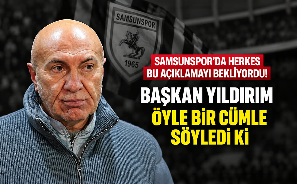 Samsunspor'da Herkes Bu Açıklamayı Bekliyordu! Başkan Yıldırım ÖYLE BİR CÜMLE SÖYLEDİ Kİ