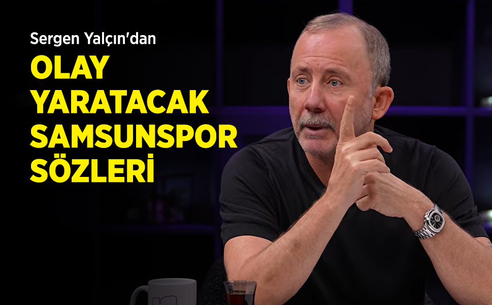 Sergen Yalçın'dan OLAY YARATACAK SAMSUNSPOR SÖZLERİ
