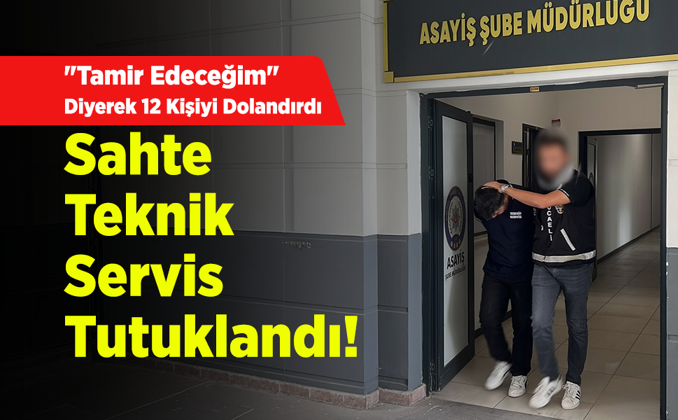 "Tamir Edeceğim" Diyerek 12 Kişiyi Dolandırdı: Sahte Teknik Servis Tutuklandı!