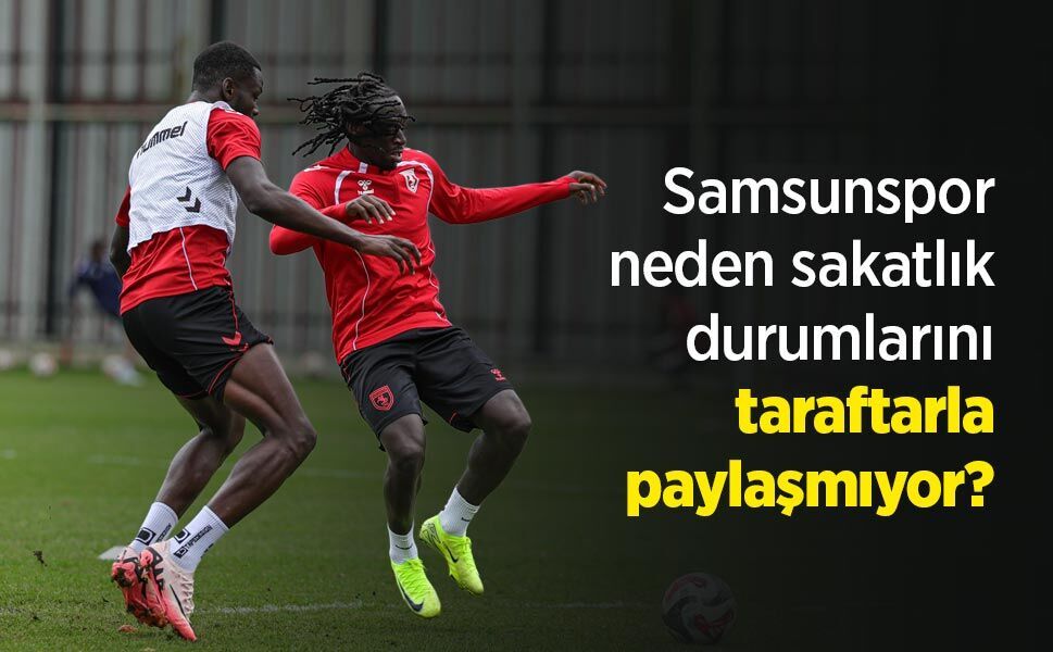 Samsunspor neden sakatlık durumlarını taraftarla paylaşmıyor?