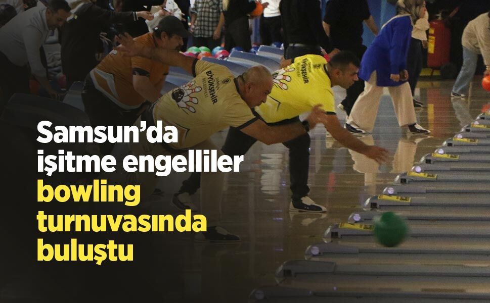 Samsun’da işitme engelliler bowling turnuvasında buluştu