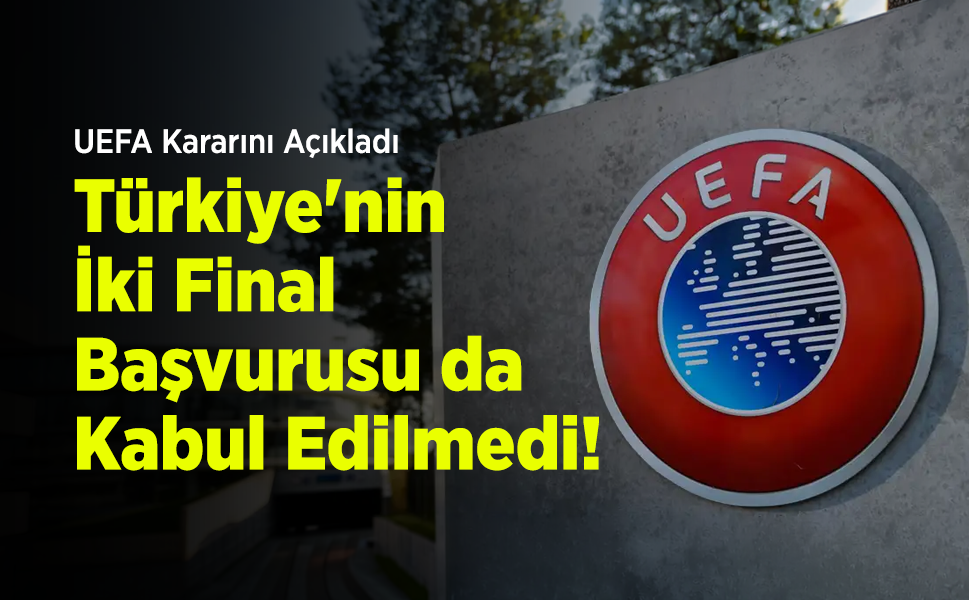 UEFA Kararını Açıkladı: Türkiye'nin İki Final Başvurusu da Kabul Edilmedi!