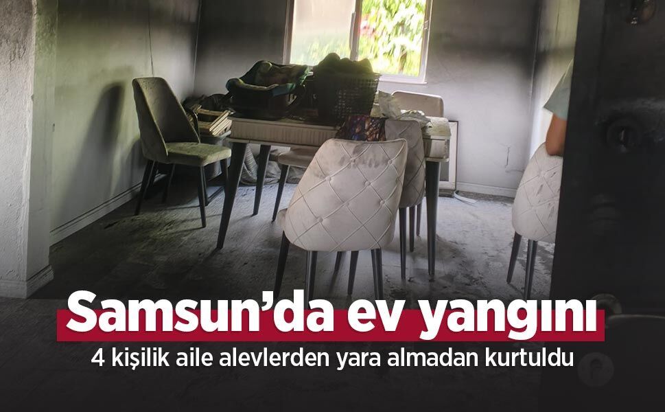 Samsun’da ev yangını: 4 kişilik aile alevlerden yara almadan kurtuldu