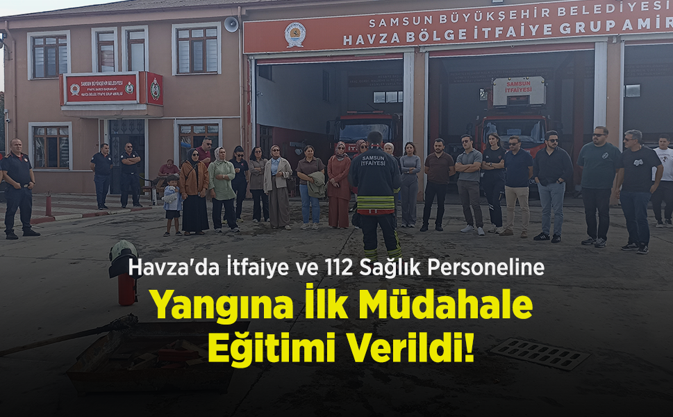 Havza'da İtfaiye ve 112 Sağlık Personeline Yangına İlk Müdahale Eğitimi Verildi!