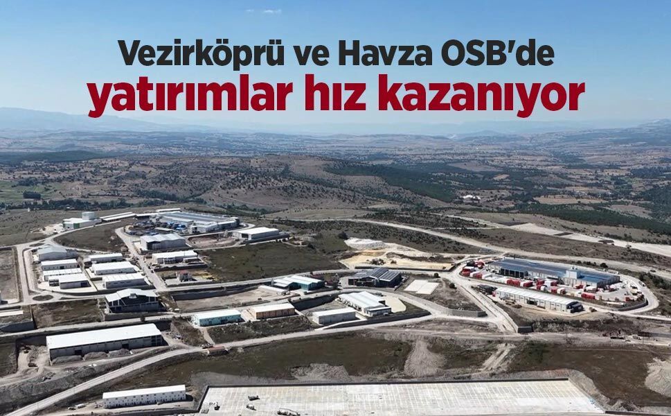 Vezirköprü ve Havza OSB'de yatırımlar hız kazanıyor