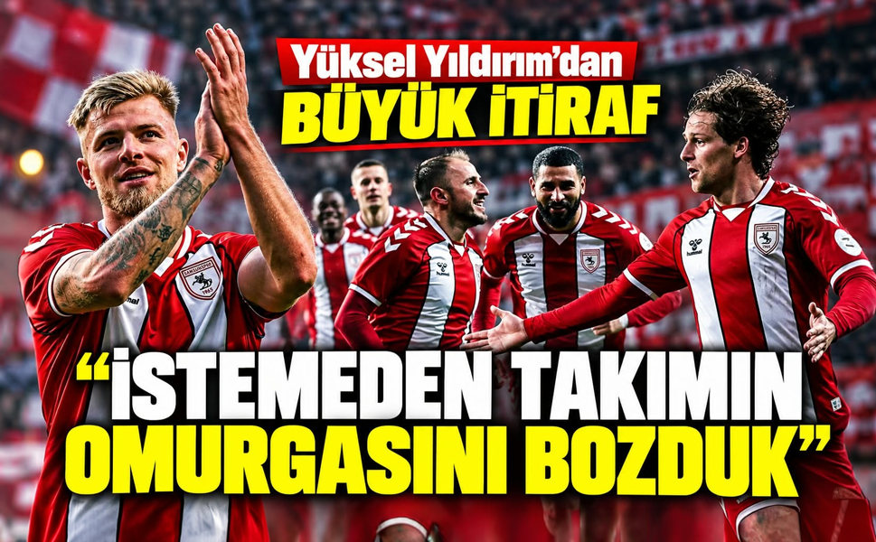 Yüksel Yıldırım’dan Samsunspor itirafı: “Takımın omurgasını bozduk”