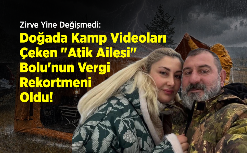 Zirve Yine Değişmedi: Doğada Kamp Videoları Çeken "Atik Ailesi" Bolu'nun Vergi Rekortmeni Oldu!