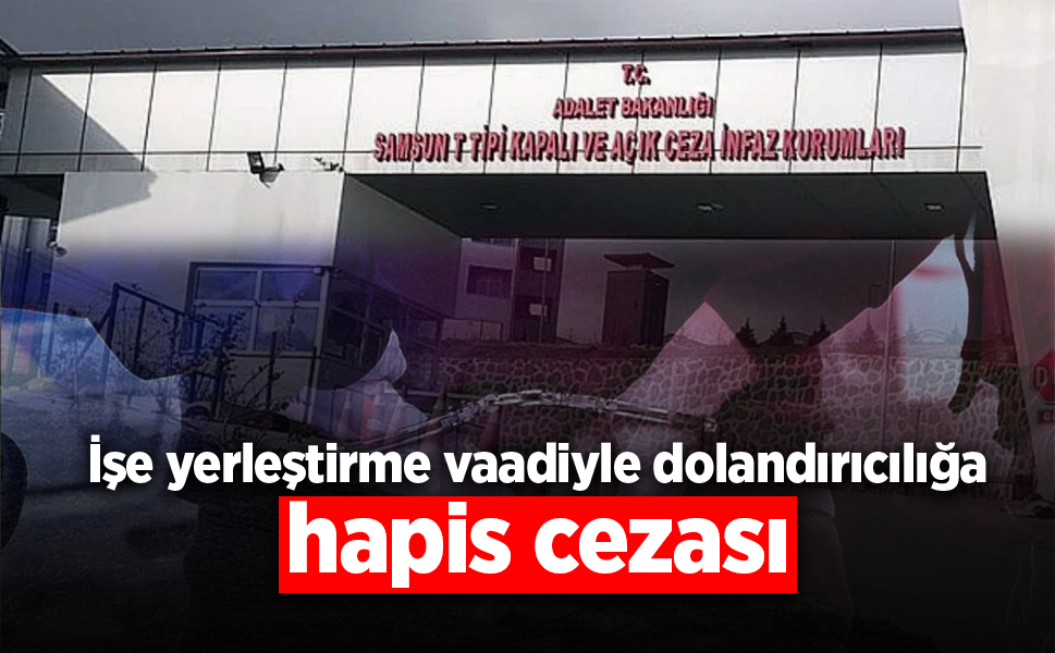 İşe yerleştirme vaadiyle dolandırıcılığa hapis ceza