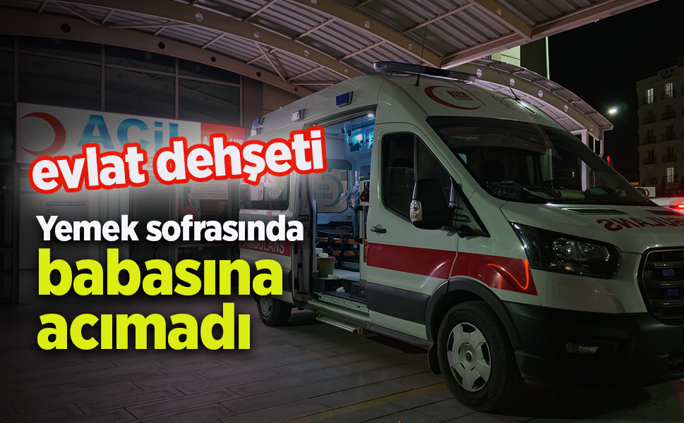 Yemek sofrasında babasına acımadı