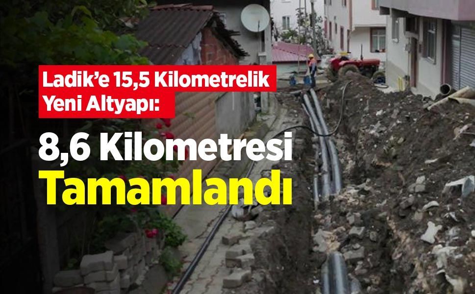 Ladik’e 15,5 Kilometrelik Yeni Altyapı: 8,6 Kilometresi Tamamlandı