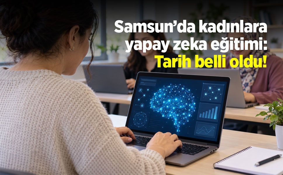 Samsun’da kadınlara yapay zekâ eğitimi: Tarih belli oldu