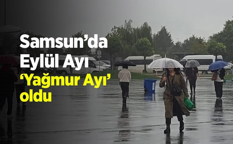 Samsun’da Eylül'ün 25 Güne Kadarı Yağışlı Geçti