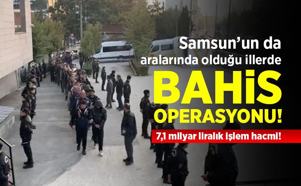Samsun’un da aralarında olduğu illerde bahis operasyonu: 86 şüpheli adliyede