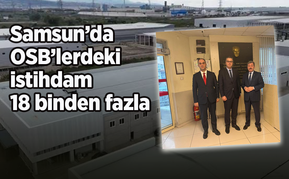 Samsun’da  OSB’lerdeki  istihdam  18 binden fazla