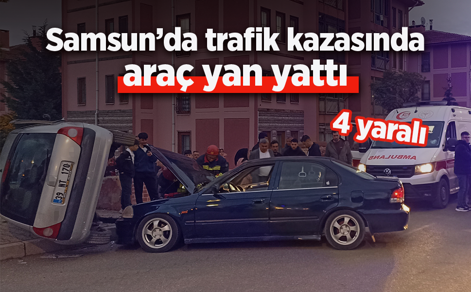 Samsun'da trafik kazasında araç yan yattı