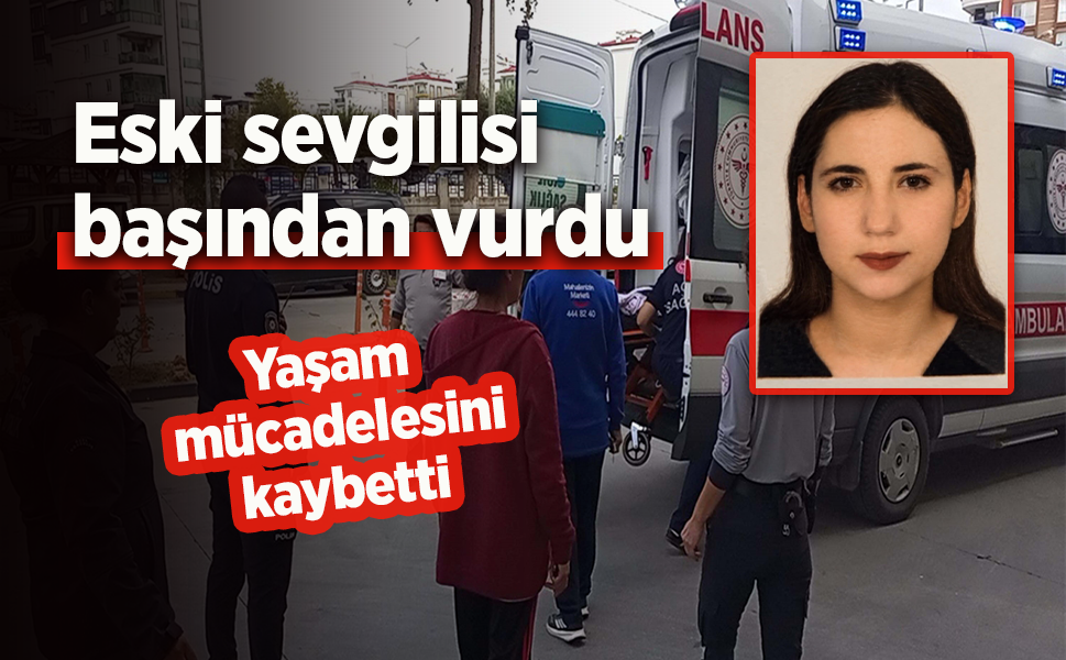 Eski sevgilisi başından vurdu, yaşam mücadelesini kaybetti