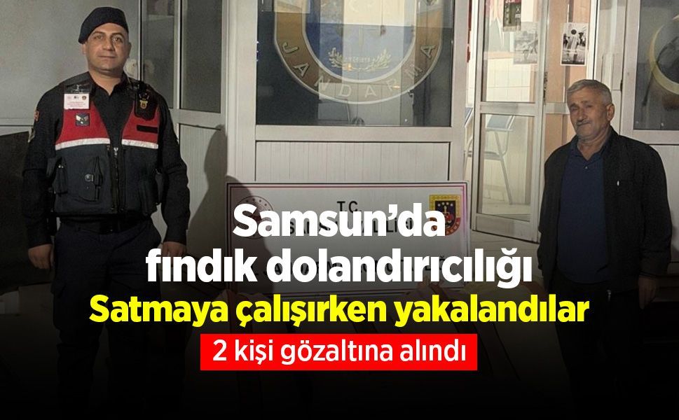 Samsun’da fındık dolandırıcılığı: Satmaya çalışırken yakalandılar