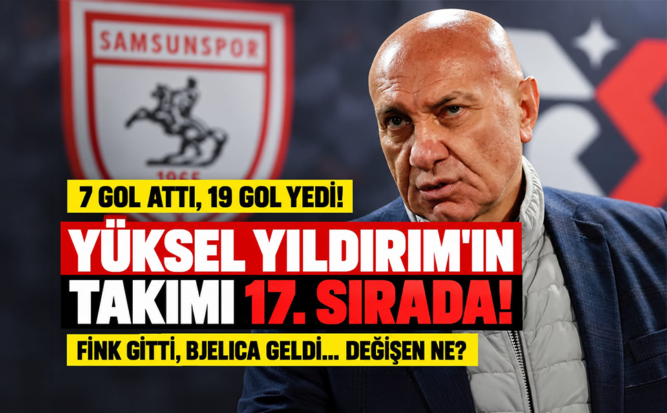 Samsunspor'da fatura kime kesilecek? Yüksel Yıldırım'ın kurduğu takım küme düşme hattında!