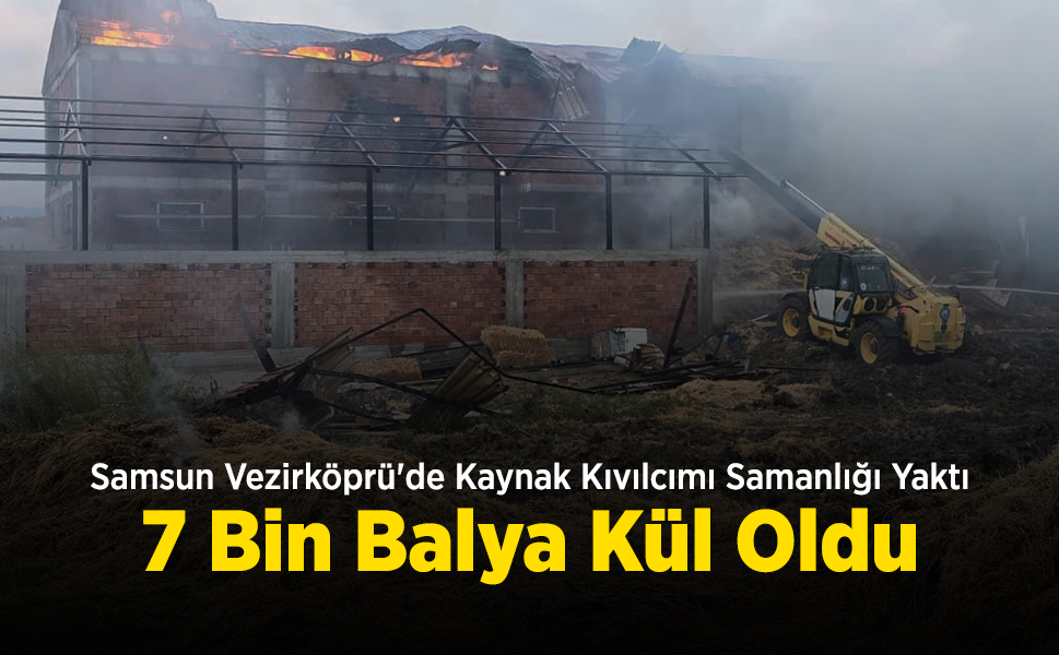 Samsun Vezirköprü'de Kaynak Kıvılcımı Samanlığı Yaktı: 7 Bin Balya Kül Oldu