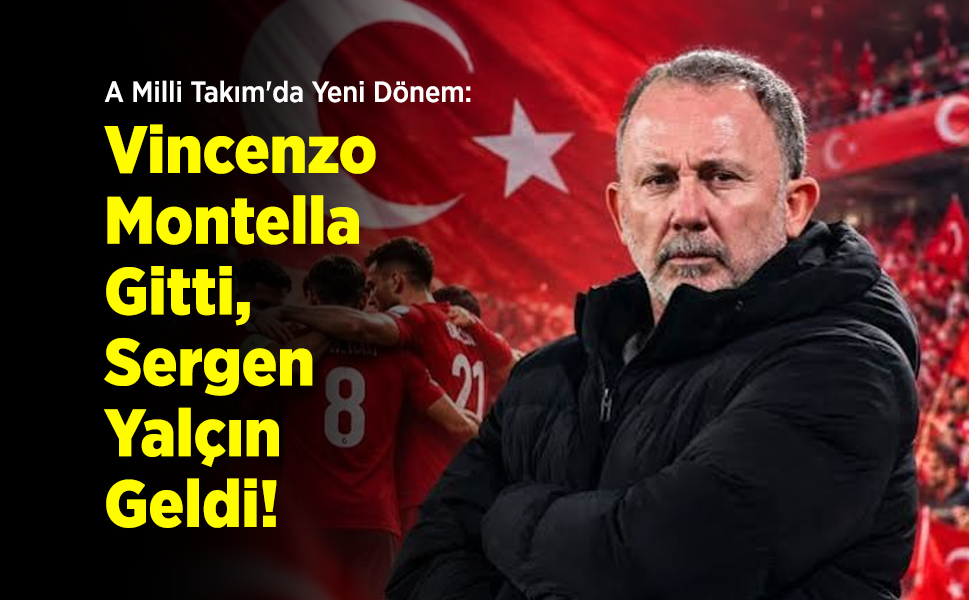 A Milli Takım'da Yeni Dönem: Vincenzo Montella Gitti, Sergen Yalçın Geldi!
