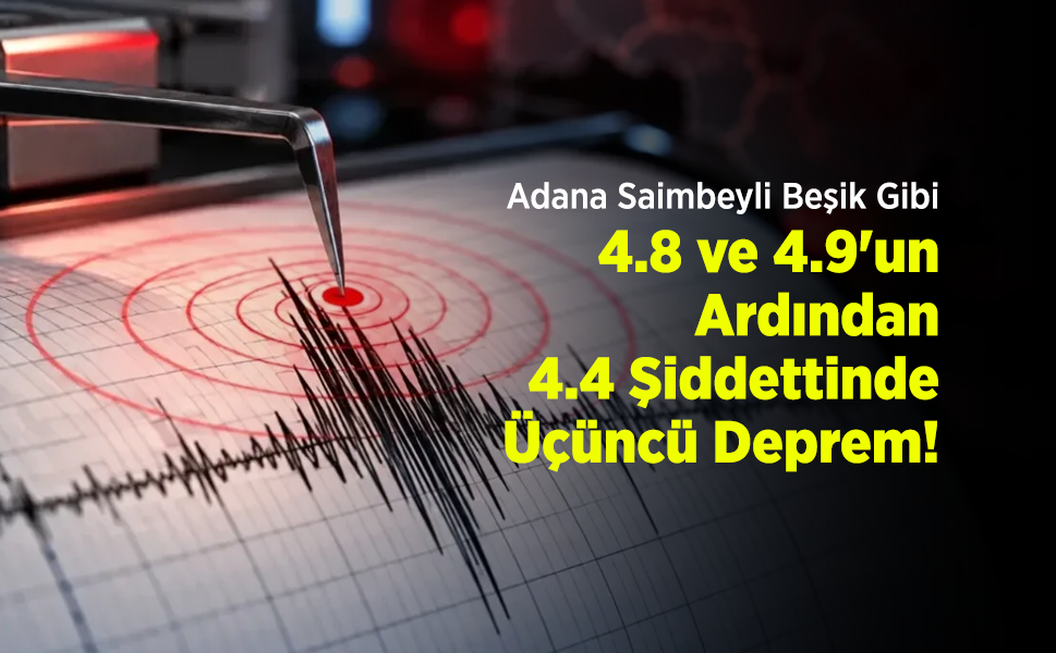 Adana Saimbeyli Beşik Gibi: 4.8 ve 4.9'un Ardından 4.4 Büyüklüğünde Üçüncü Deprem!