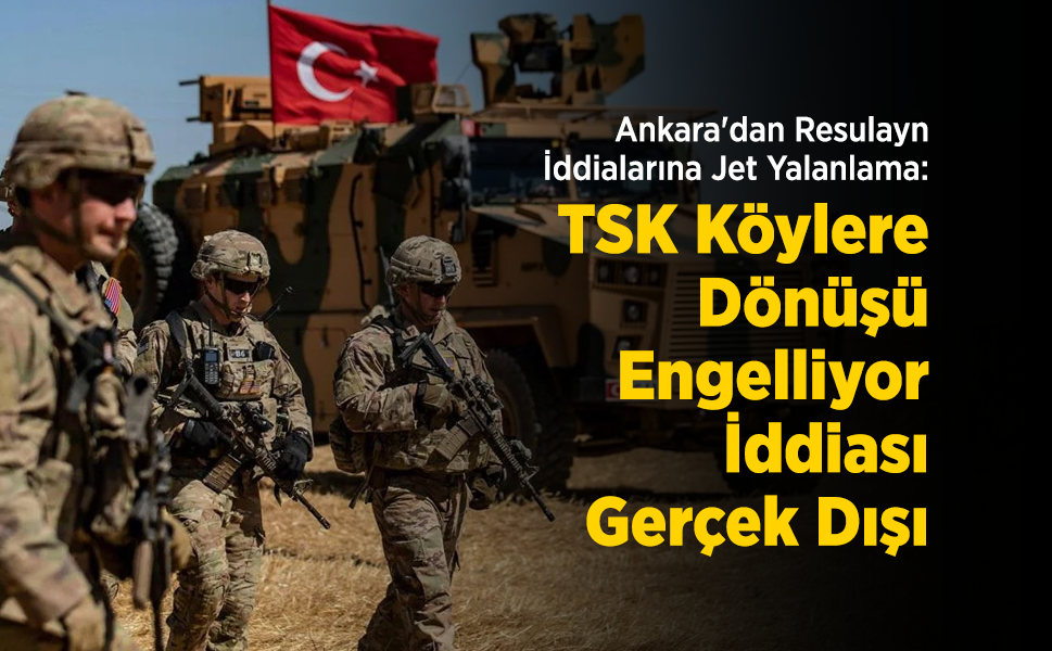 Ankara'dan Resulayn İddialarına Jet Yalanlama: "TSK Köylere Dönüşü Engelliyor İddiası Gerçek Dışı"