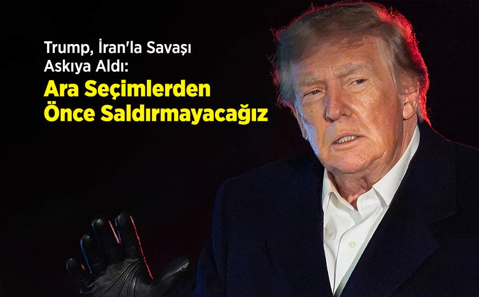 Trump, İran'la Savaşı Askıya Aldı: Ara Seçimlerden Önce Saldırmayacağız