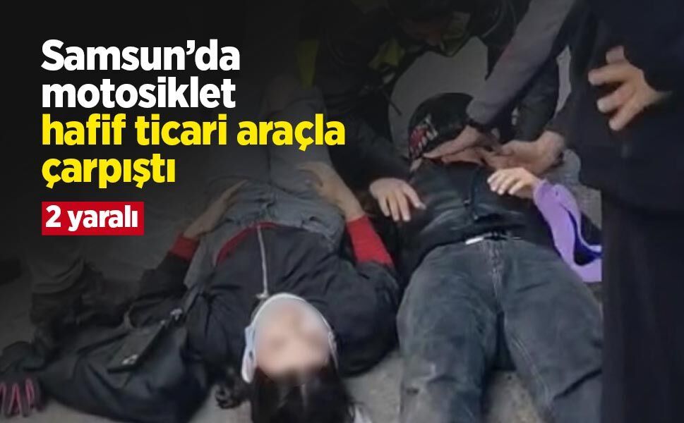 Samsun’da motosiklet hafif ticari araçla çarpıştı: 2 yaralı