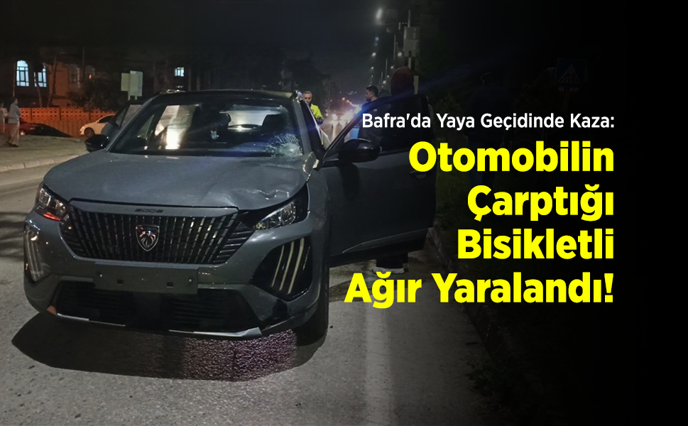 Bafra'da Yaya Geçidinde Kaza: Otomobilin Çarptığı Bisikletli Ağır Yaralandı!