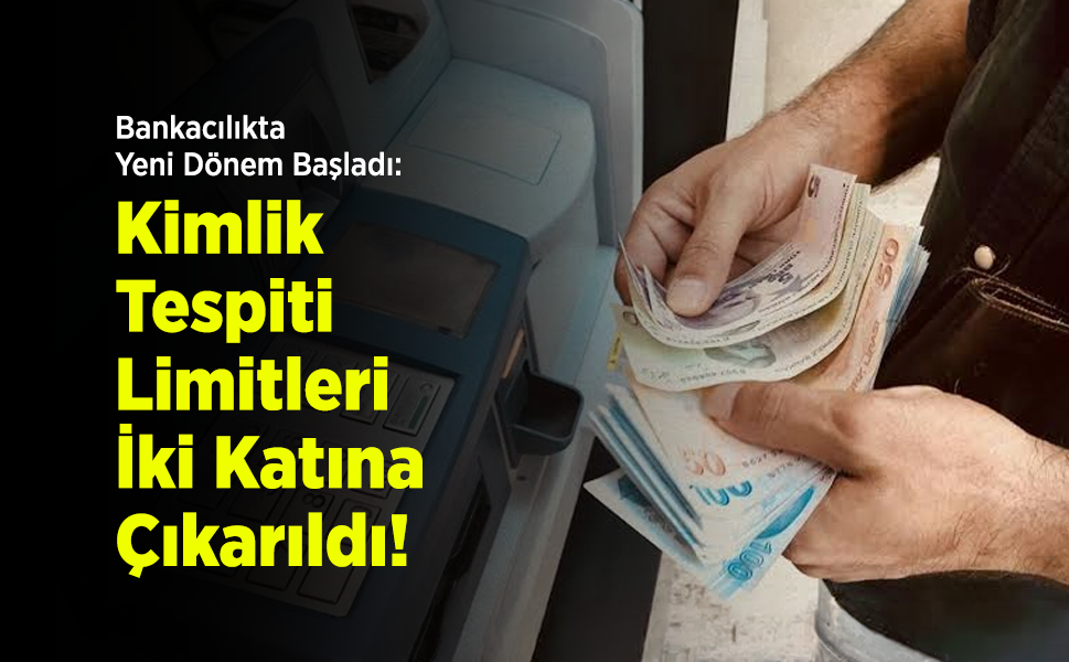Bankacılıkta Yeni Dönem Başladı: Kimlik Tespiti Limitleri İki Katına Çıkarıldı!