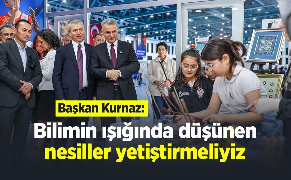 Başkan Kurnaz: "Bilimin ışığında düşünen nesiller yetiştirmeliyiz"