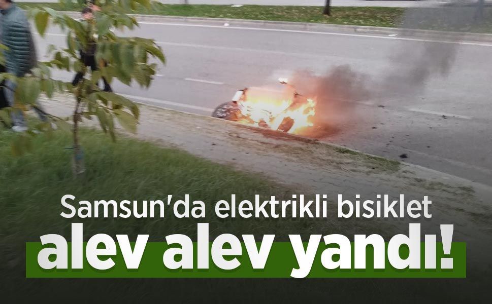 Samsun'da elektrikli bisiklet alev alev yandı!