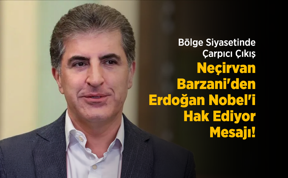 Bölge Siyasetinde Çarpıcı Çıkış: Neçirvan Barzani'den "Erdoğan Nobel'i Hak Ediyor" Mesajı!