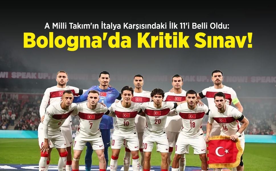 A Milli Takım'ın İtalya Karşısındaki İlk 11'i Belli Oldu: Bologna'da Kritik Sınav!