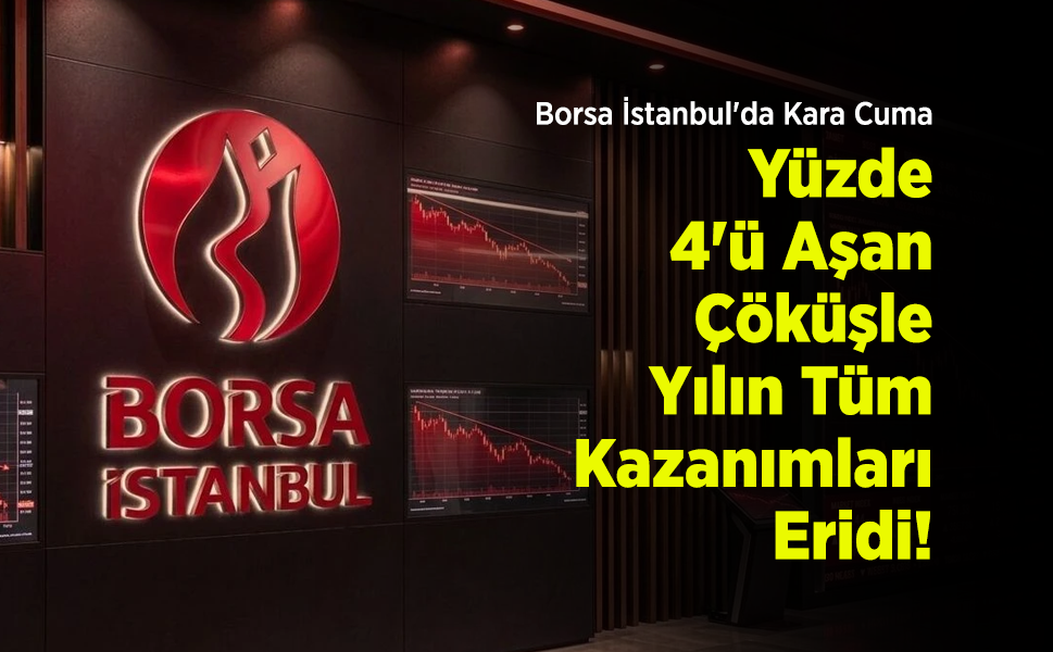 Borsa İstanbul'da Kara Cuma: Yüzde 4'ü Aşan Çöküşle Yılın Tüm Kazanımları Eridi!