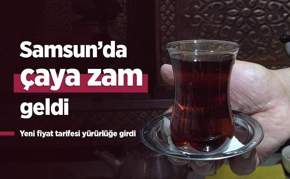 Samsun’da çaya zam geldi: Yeni fiyat tarifesi yürürlüğe girdi