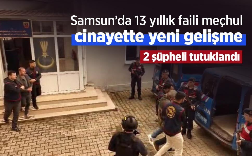 Samsun’da 13 yıllık faili meçhul cinayette yeni gelişme: 2 şüpheli tutuklandı
