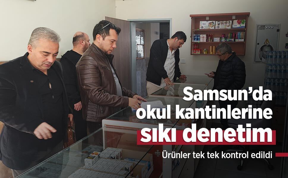 Samsun’da okul kantinlerine sıkı denetim: Ürünler tek tek kontrol edildi