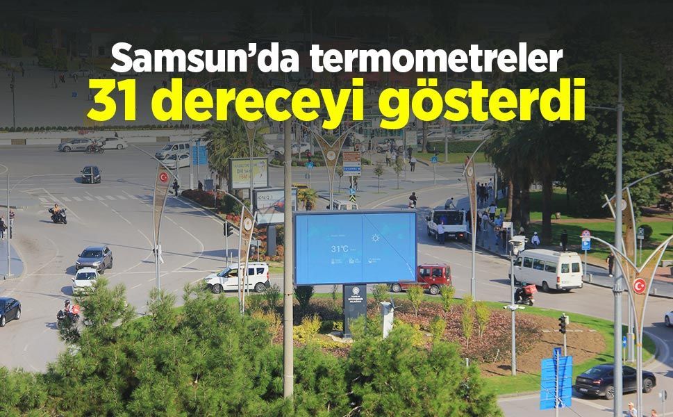 Samsun’da termometreler 31 dereceyi gösterdi