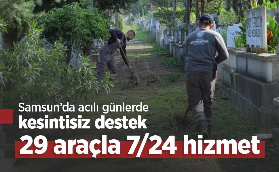 Samsun’da acılı günlerde kesintisiz destek: 29 araçla 7/24 hizmet
