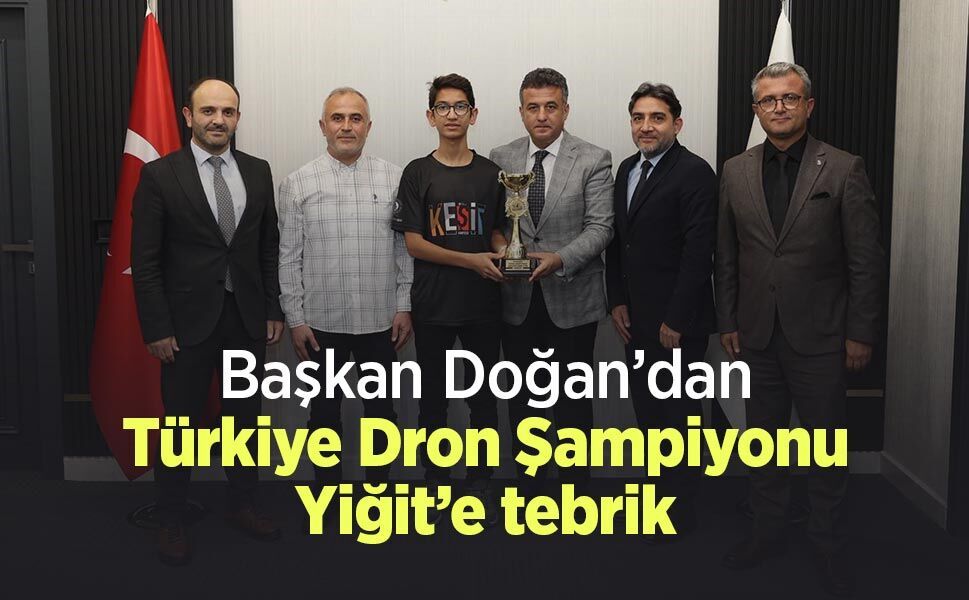 Başkan Doğan’dan Türkiye Dron Şampiyonu Yiğit’e tebrik