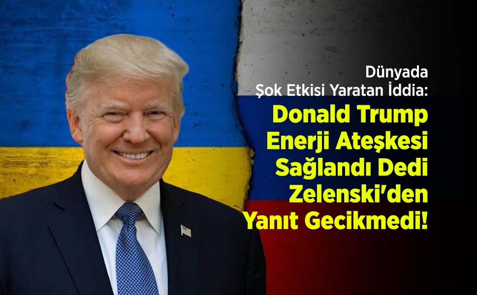 Dünyada Şok Etkisi Yaratan İddia: Trump "Enerji Ateşkesi Sağlandı" Dedi, Zelenski'den Yanıt Gecikmedi!