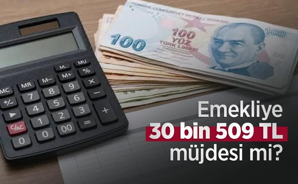 Emekliye 30 bin 509 TL müjdesi mi? İşte zam hesabı!