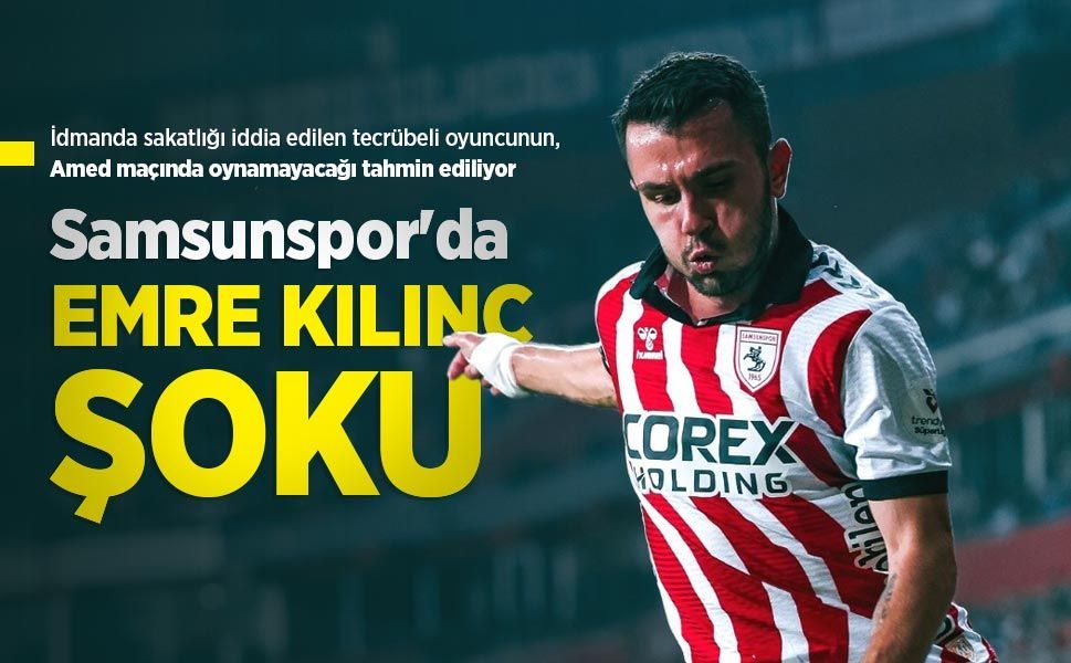 Samsunspor'da EMRE KILINÇ ŞOKU