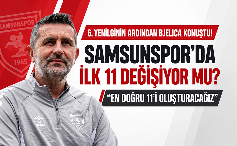 Samsunspor'da ilk 11 değişiyor mu? Nenad Bjelica'dan dikkat çeken açıklama!