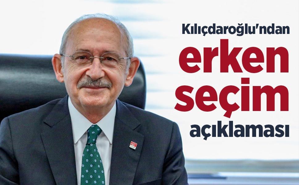 Kılıçdaroğlu'ndan erken seçim açıklaması